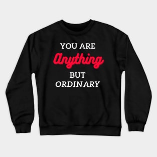 you are anything but ordinary Crewneck Sweatshirt